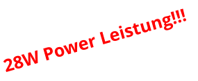 28W Power Leistung!!!