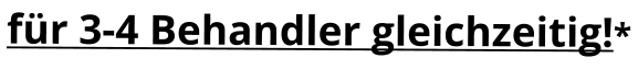 für 3-4 Behandler gleichzeitig!*